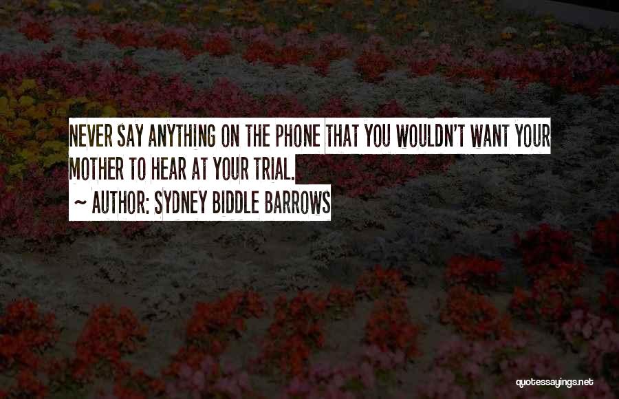 Sydney Biddle Barrows Quotes: Never Say Anything On The Phone That You Wouldn't Want Your Mother To Hear At Your Trial.