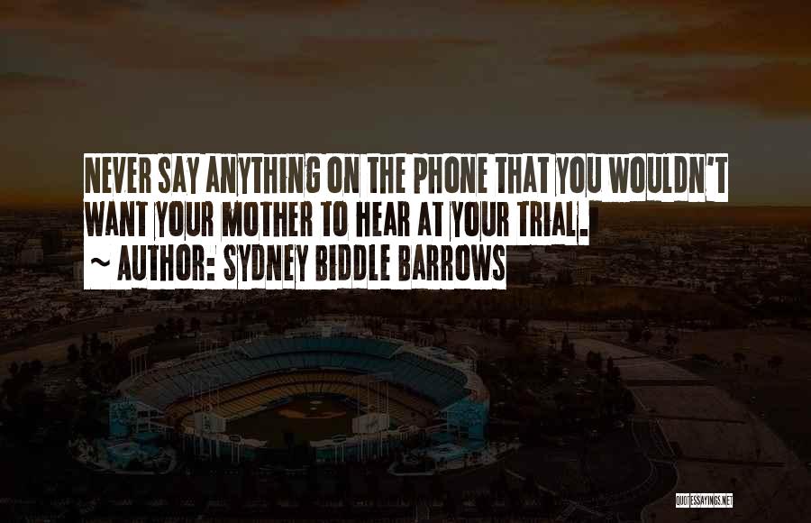 Sydney Biddle Barrows Quotes: Never Say Anything On The Phone That You Wouldn't Want Your Mother To Hear At Your Trial.