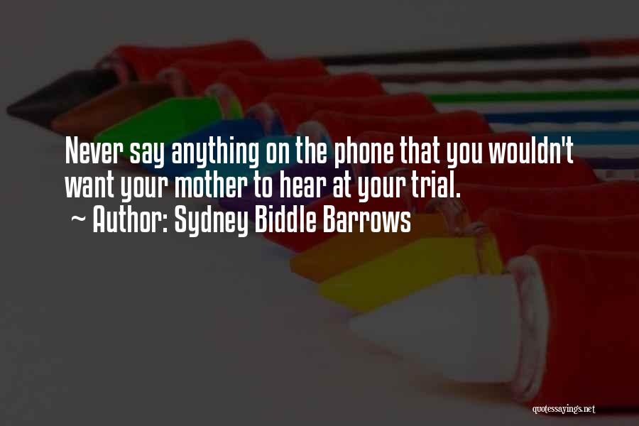 Sydney Biddle Barrows Quotes: Never Say Anything On The Phone That You Wouldn't Want Your Mother To Hear At Your Trial.