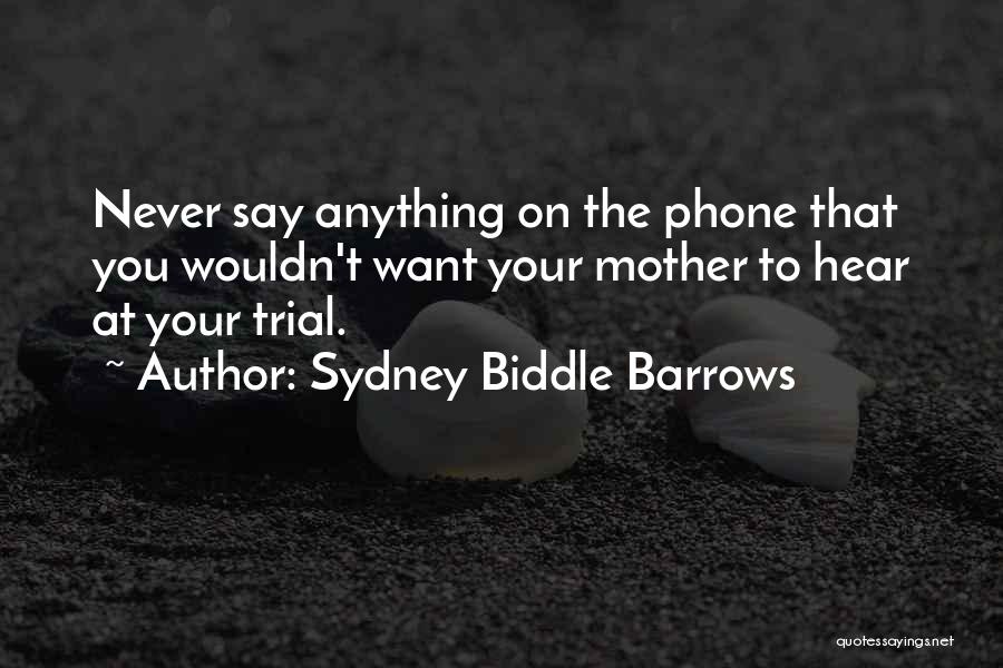 Sydney Biddle Barrows Quotes: Never Say Anything On The Phone That You Wouldn't Want Your Mother To Hear At Your Trial.