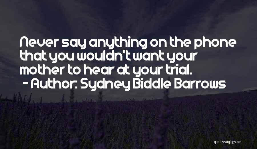 Sydney Biddle Barrows Quotes: Never Say Anything On The Phone That You Wouldn't Want Your Mother To Hear At Your Trial.