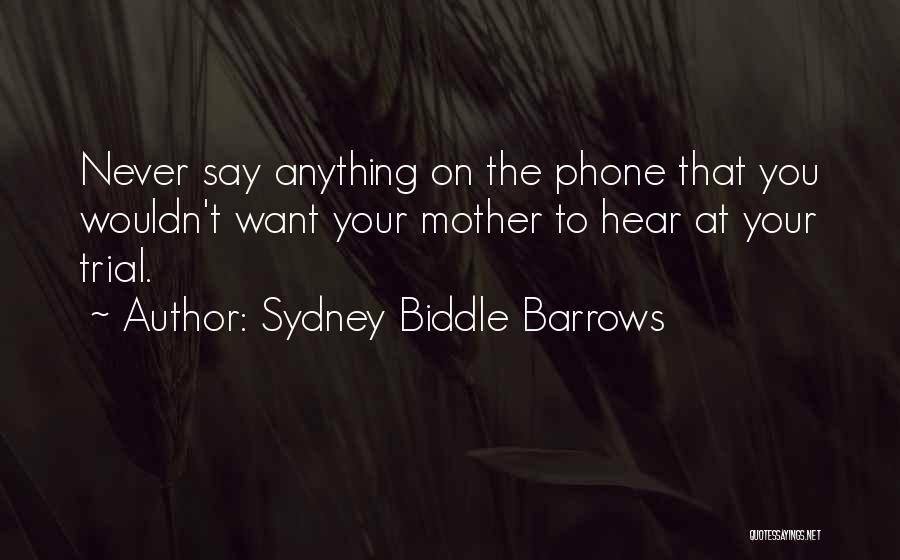 Sydney Biddle Barrows Quotes: Never Say Anything On The Phone That You Wouldn't Want Your Mother To Hear At Your Trial.