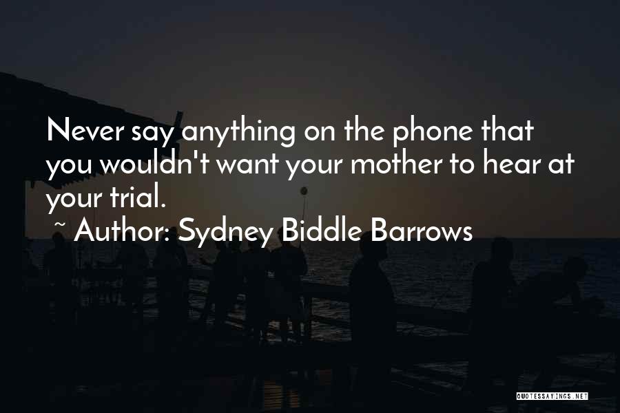 Sydney Biddle Barrows Quotes: Never Say Anything On The Phone That You Wouldn't Want Your Mother To Hear At Your Trial.
