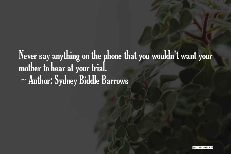 Sydney Biddle Barrows Quotes: Never Say Anything On The Phone That You Wouldn't Want Your Mother To Hear At Your Trial.