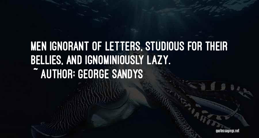 George Sandys Quotes: Men Ignorant Of Letters, Studious For Their Bellies, And Ignominiously Lazy.