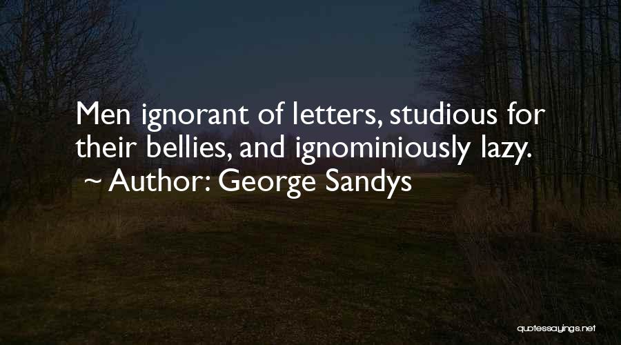 George Sandys Quotes: Men Ignorant Of Letters, Studious For Their Bellies, And Ignominiously Lazy.