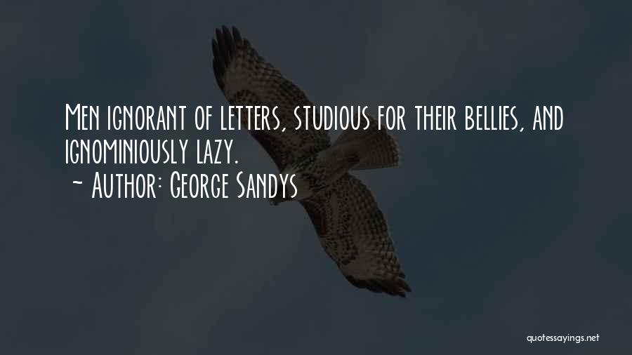 George Sandys Quotes: Men Ignorant Of Letters, Studious For Their Bellies, And Ignominiously Lazy.
