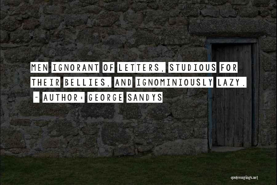 George Sandys Quotes: Men Ignorant Of Letters, Studious For Their Bellies, And Ignominiously Lazy.