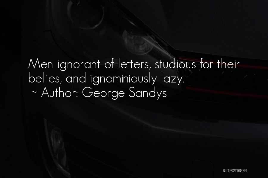 George Sandys Quotes: Men Ignorant Of Letters, Studious For Their Bellies, And Ignominiously Lazy.