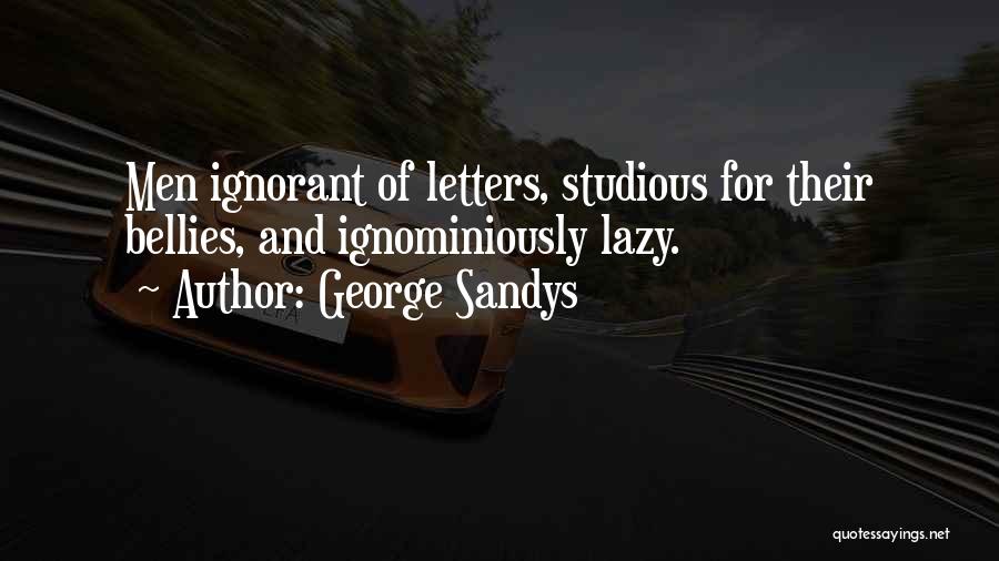 George Sandys Quotes: Men Ignorant Of Letters, Studious For Their Bellies, And Ignominiously Lazy.