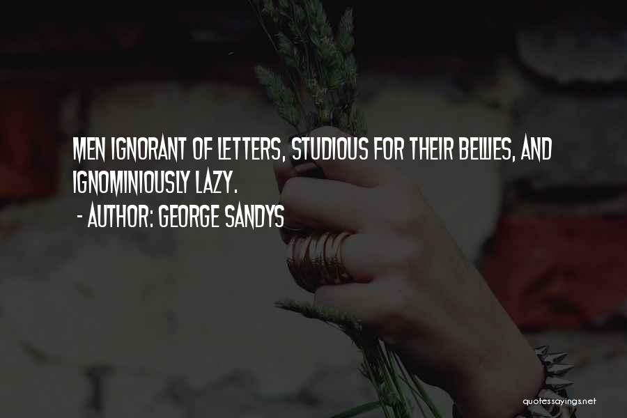 George Sandys Quotes: Men Ignorant Of Letters, Studious For Their Bellies, And Ignominiously Lazy.