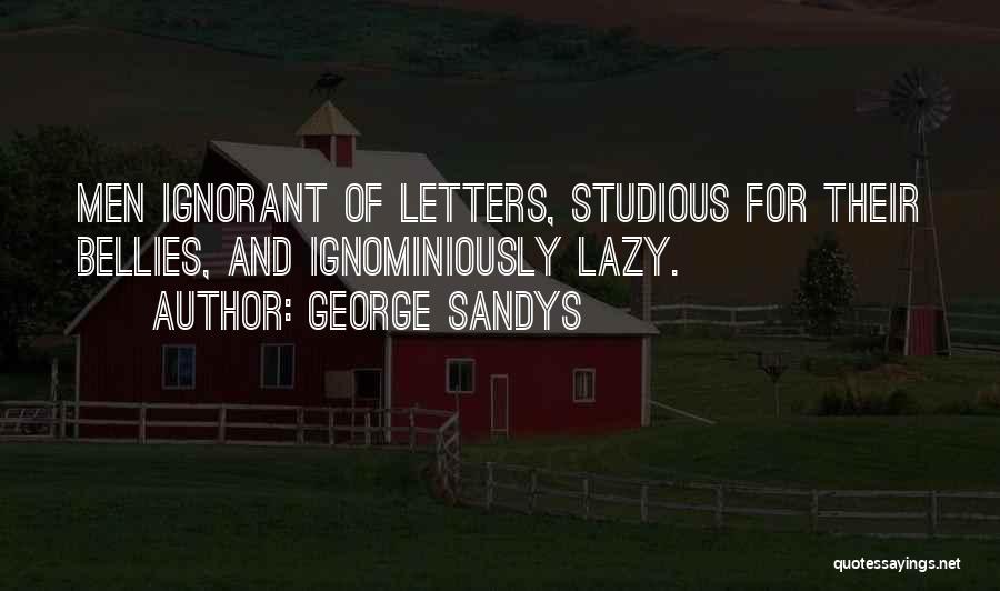 George Sandys Quotes: Men Ignorant Of Letters, Studious For Their Bellies, And Ignominiously Lazy.