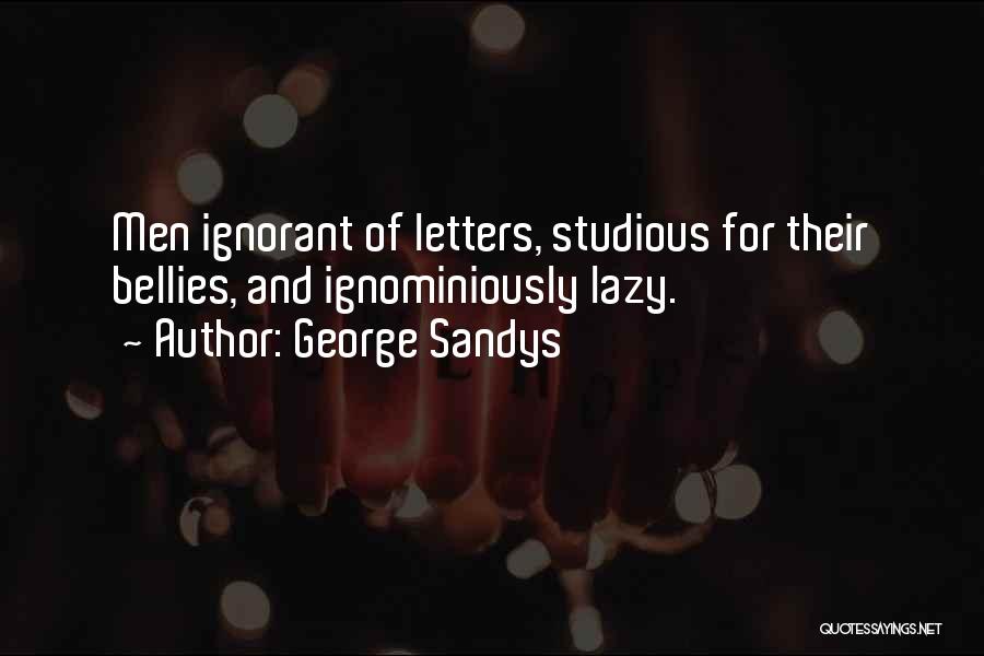 George Sandys Quotes: Men Ignorant Of Letters, Studious For Their Bellies, And Ignominiously Lazy.