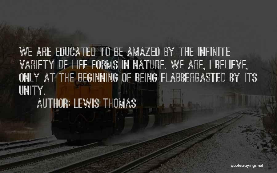 Lewis Thomas Quotes: We Are Educated To Be Amazed By The Infinite Variety Of Life Forms In Nature. We Are, I Believe, Only