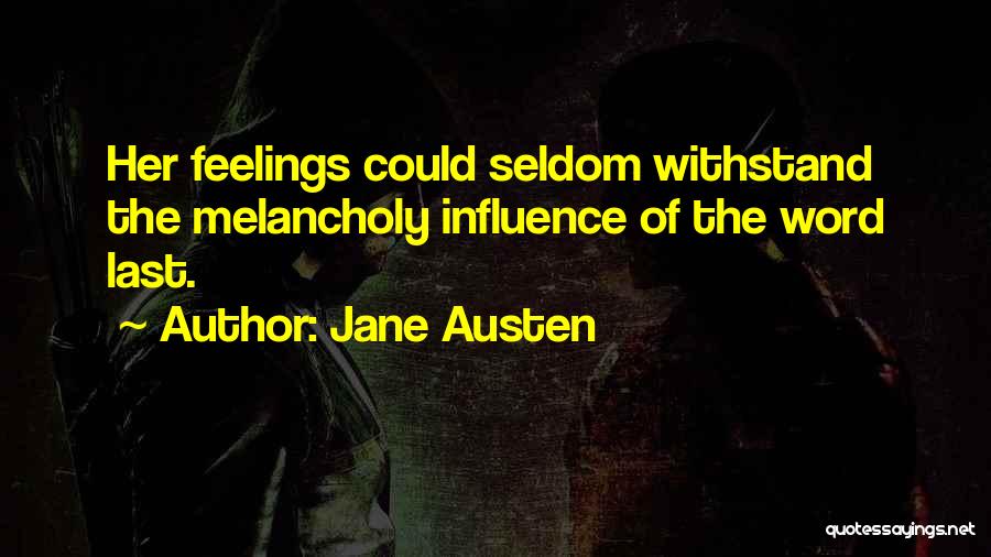 Jane Austen Quotes: Her Feelings Could Seldom Withstand The Melancholy Influence Of The Word Last.