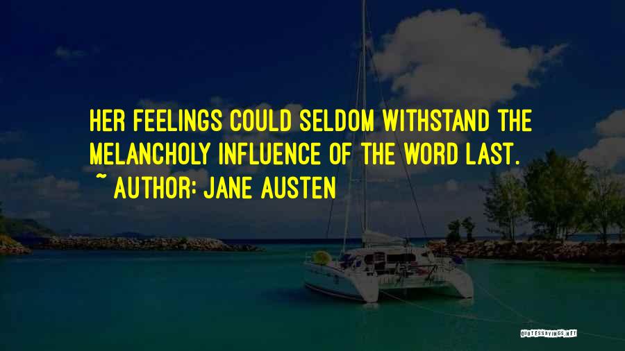 Jane Austen Quotes: Her Feelings Could Seldom Withstand The Melancholy Influence Of The Word Last.