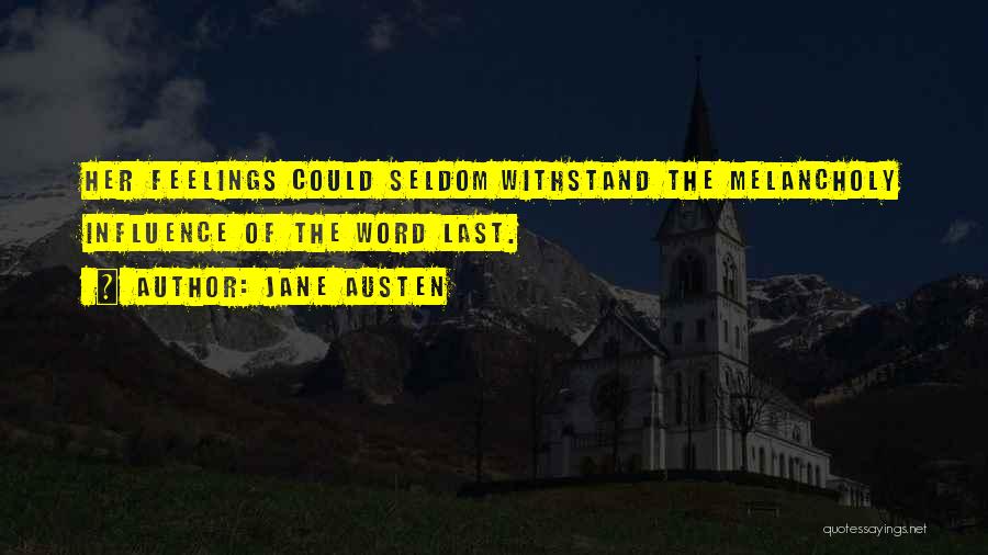 Jane Austen Quotes: Her Feelings Could Seldom Withstand The Melancholy Influence Of The Word Last.