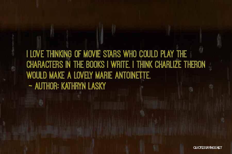 Kathryn Lasky Quotes: I Love Thinking Of Movie Stars Who Could Play The Characters In The Books I Write. I Think Charlize Theron