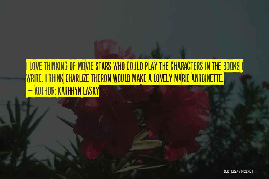 Kathryn Lasky Quotes: I Love Thinking Of Movie Stars Who Could Play The Characters In The Books I Write. I Think Charlize Theron