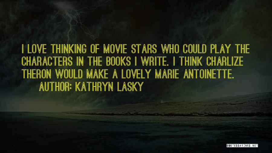 Kathryn Lasky Quotes: I Love Thinking Of Movie Stars Who Could Play The Characters In The Books I Write. I Think Charlize Theron