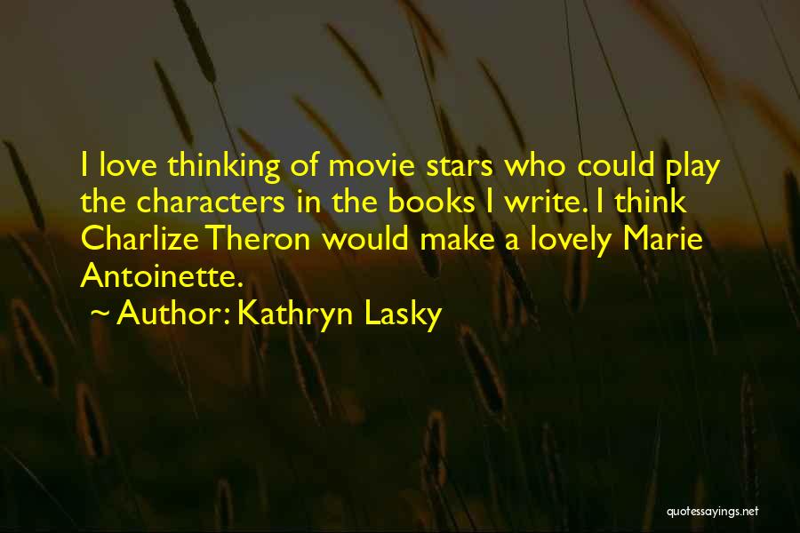 Kathryn Lasky Quotes: I Love Thinking Of Movie Stars Who Could Play The Characters In The Books I Write. I Think Charlize Theron