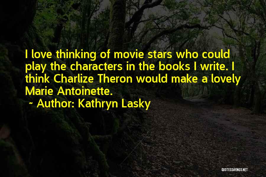 Kathryn Lasky Quotes: I Love Thinking Of Movie Stars Who Could Play The Characters In The Books I Write. I Think Charlize Theron