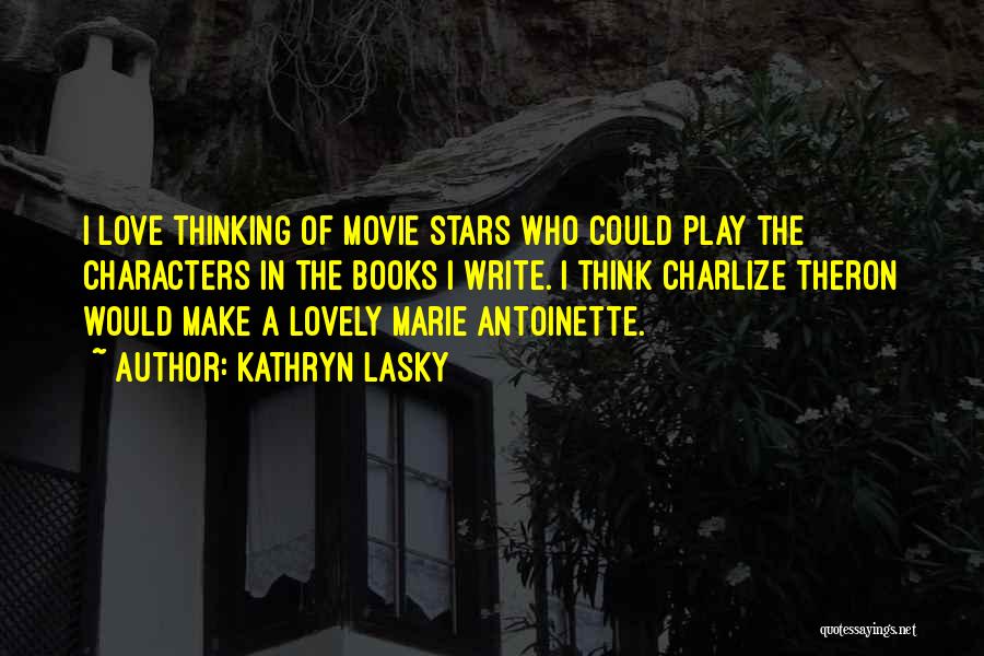 Kathryn Lasky Quotes: I Love Thinking Of Movie Stars Who Could Play The Characters In The Books I Write. I Think Charlize Theron