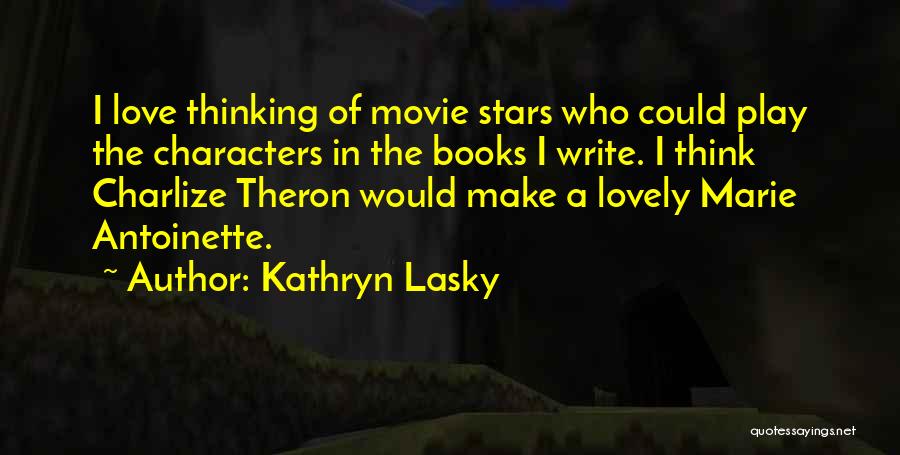 Kathryn Lasky Quotes: I Love Thinking Of Movie Stars Who Could Play The Characters In The Books I Write. I Think Charlize Theron