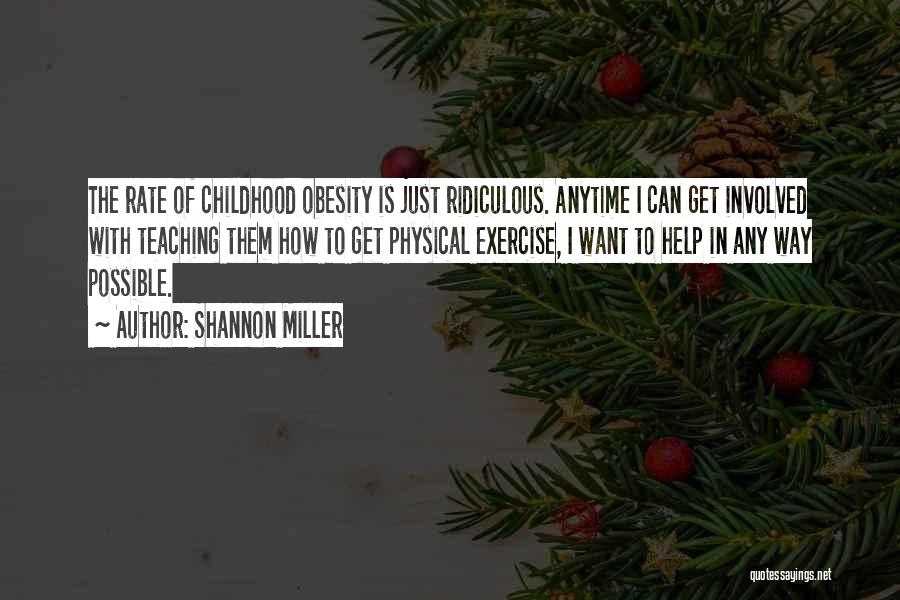 Shannon Miller Quotes: The Rate Of Childhood Obesity Is Just Ridiculous. Anytime I Can Get Involved With Teaching Them How To Get Physical