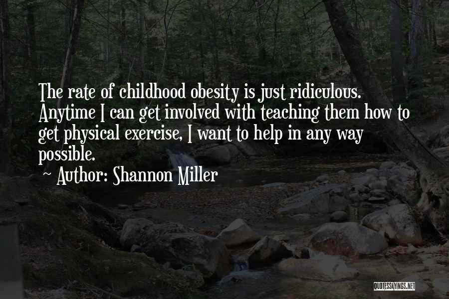 Shannon Miller Quotes: The Rate Of Childhood Obesity Is Just Ridiculous. Anytime I Can Get Involved With Teaching Them How To Get Physical