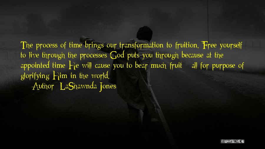 LaShawnda Jones Quotes: The Process Of Time Brings Our Transformation To Fruition. Free Yourself To Live Through The Processes God Puts You Through