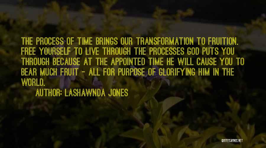 LaShawnda Jones Quotes: The Process Of Time Brings Our Transformation To Fruition. Free Yourself To Live Through The Processes God Puts You Through