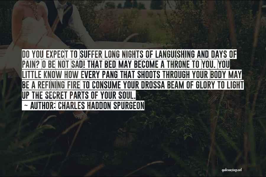 Charles Haddon Spurgeon Quotes: Do You Expect To Suffer Long Nights Of Languishing And Days Of Pain? O Be Not Sad! That Bed May