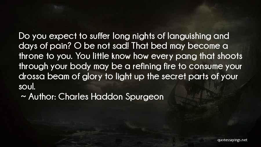 Charles Haddon Spurgeon Quotes: Do You Expect To Suffer Long Nights Of Languishing And Days Of Pain? O Be Not Sad! That Bed May