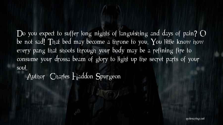 Charles Haddon Spurgeon Quotes: Do You Expect To Suffer Long Nights Of Languishing And Days Of Pain? O Be Not Sad! That Bed May