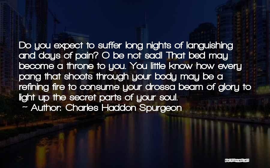 Charles Haddon Spurgeon Quotes: Do You Expect To Suffer Long Nights Of Languishing And Days Of Pain? O Be Not Sad! That Bed May