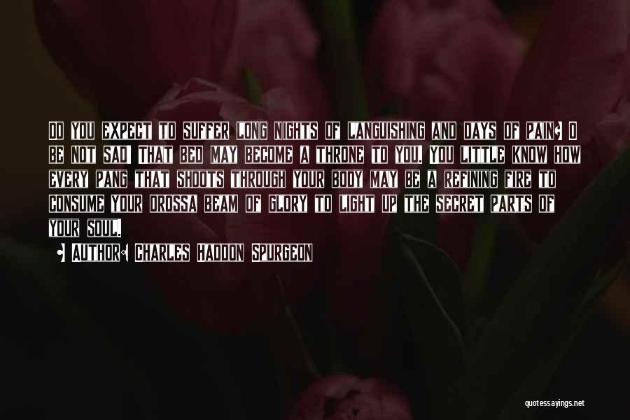 Charles Haddon Spurgeon Quotes: Do You Expect To Suffer Long Nights Of Languishing And Days Of Pain? O Be Not Sad! That Bed May