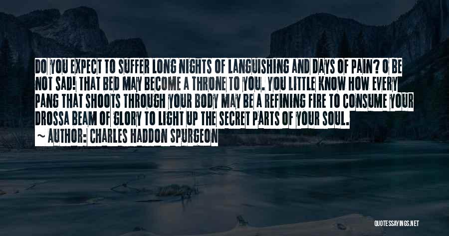 Charles Haddon Spurgeon Quotes: Do You Expect To Suffer Long Nights Of Languishing And Days Of Pain? O Be Not Sad! That Bed May