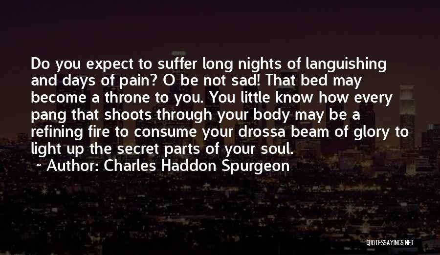 Charles Haddon Spurgeon Quotes: Do You Expect To Suffer Long Nights Of Languishing And Days Of Pain? O Be Not Sad! That Bed May