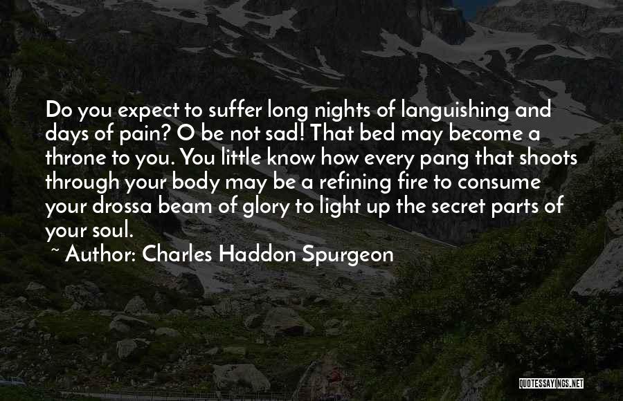 Charles Haddon Spurgeon Quotes: Do You Expect To Suffer Long Nights Of Languishing And Days Of Pain? O Be Not Sad! That Bed May