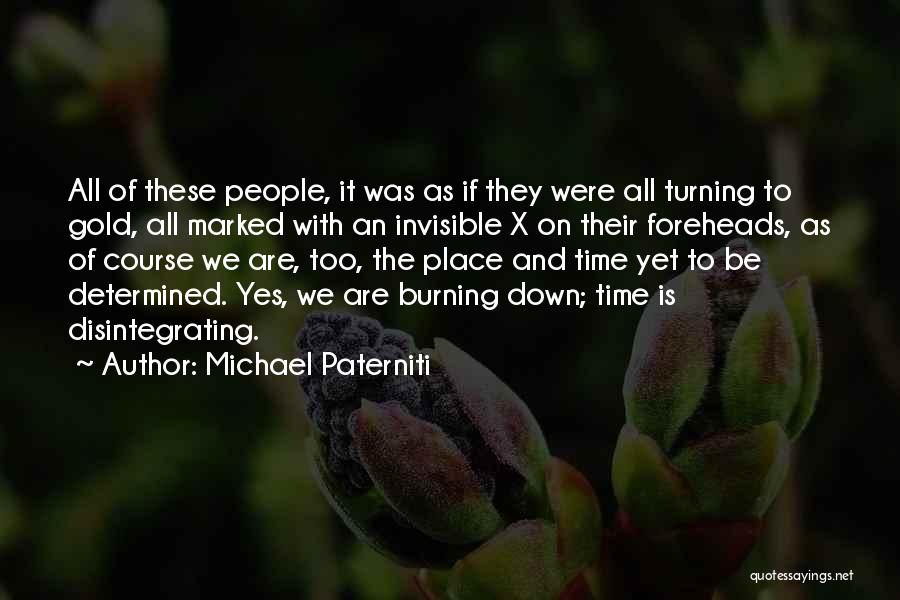 Michael Paterniti Quotes: All Of These People, It Was As If They Were All Turning To Gold, All Marked With An Invisible X