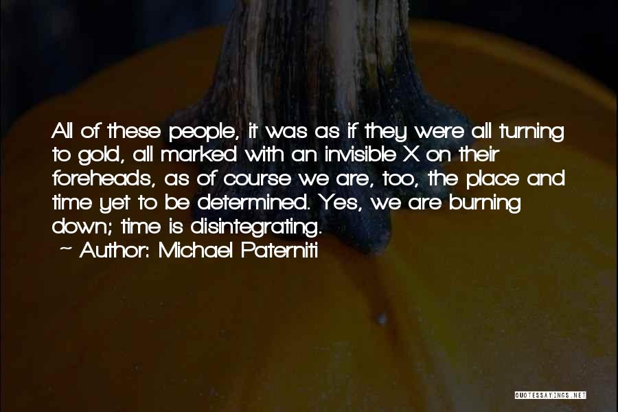 Michael Paterniti Quotes: All Of These People, It Was As If They Were All Turning To Gold, All Marked With An Invisible X