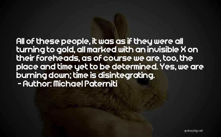 Michael Paterniti Quotes: All Of These People, It Was As If They Were All Turning To Gold, All Marked With An Invisible X