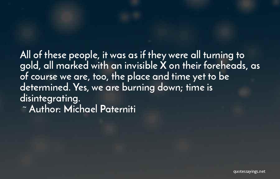 Michael Paterniti Quotes: All Of These People, It Was As If They Were All Turning To Gold, All Marked With An Invisible X