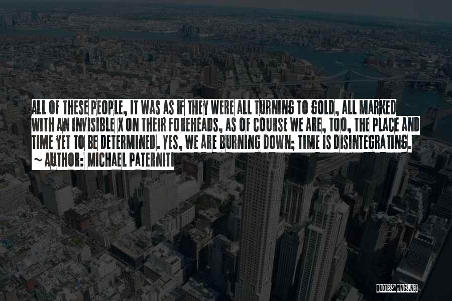 Michael Paterniti Quotes: All Of These People, It Was As If They Were All Turning To Gold, All Marked With An Invisible X