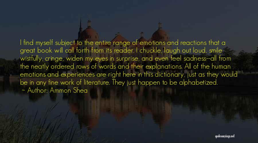 Ammon Shea Quotes: I Find Myself Subject To The Entire Range Of Emotions And Reactions That A Great Book Will Call Forth From