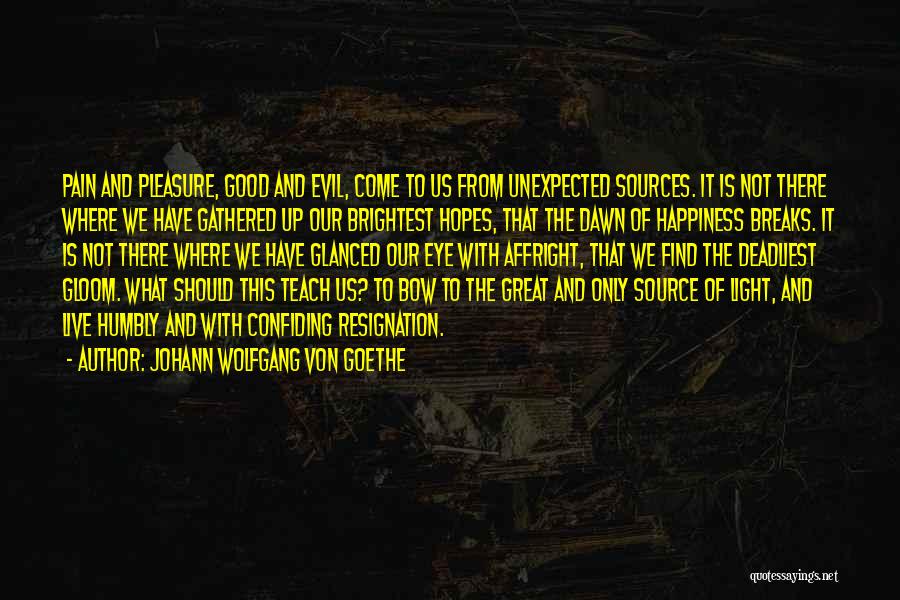 Johann Wolfgang Von Goethe Quotes: Pain And Pleasure, Good And Evil, Come To Us From Unexpected Sources. It Is Not There Where We Have Gathered