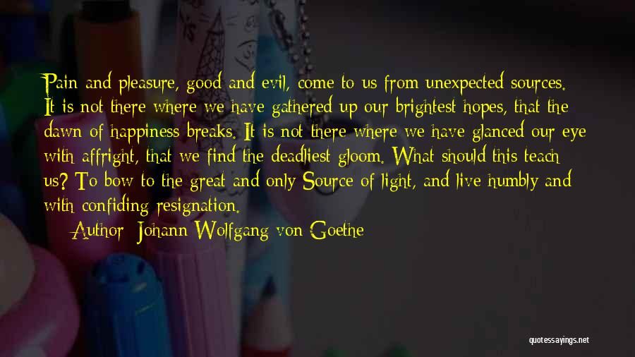 Johann Wolfgang Von Goethe Quotes: Pain And Pleasure, Good And Evil, Come To Us From Unexpected Sources. It Is Not There Where We Have Gathered