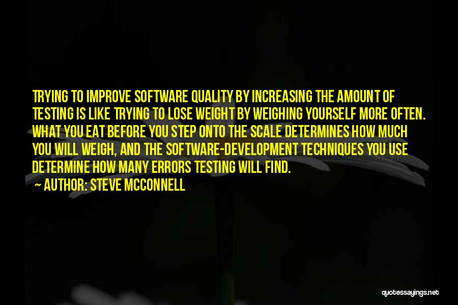 Steve McConnell Quotes: Trying To Improve Software Quality By Increasing The Amount Of Testing Is Like Trying To Lose Weight By Weighing Yourself