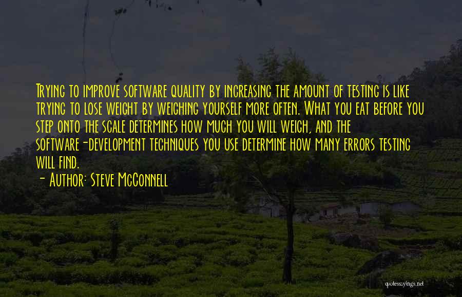 Steve McConnell Quotes: Trying To Improve Software Quality By Increasing The Amount Of Testing Is Like Trying To Lose Weight By Weighing Yourself